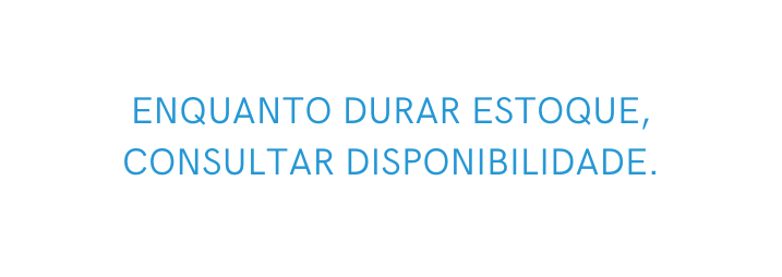 ENQUANTO DURAR ESTOQUE CONSULTAR DISPONIBILIDADE